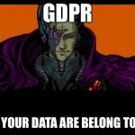 All your dates too. | GDPR; ALL YOUR DATA ARE BELONG TO US | image tagged in all your base,gdpr,data,legislation,law | made w/ Imgflip meme maker