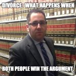 Jewish Lawyer | DIVORCE:  WHAT HAPPENS WHEN; BOTH PEOPLE WIN THE ARGUMENT. | image tagged in jewish lawyer | made w/ Imgflip meme maker