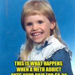 Mullet kid | THIS IS WHAT HAPPENS WHEN A METH ADDICT CUTS YOUR HAIR FOR $5.00 | image tagged in mullet kid | made w/ Imgflip meme maker