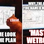 architect cat | WHY THE F*CK  YOU NAMED MY ROOM; client; 'MASTER WETROOM'; LET ME LOOK AT THE PLAN | image tagged in architect cat | made w/ Imgflip meme maker