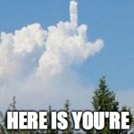 Cloud Flipping The Bird | HERE IS YOU'RE UP VOTE | image tagged in cloud flipping the bird | made w/ Imgflip meme maker