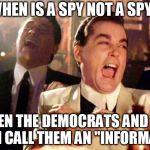 Wise guys laughing | WHEN IS A SPY NOT A SPY? WHEN THE DEMOCRATS AND THE FBI CALL THEM AN "INFORMAT" | image tagged in wise guys laughing | made w/ Imgflip meme maker