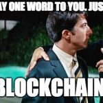 Plastics | I WANT TO SAY ONE WORD TO YOU. JUST ONE WORD. BLOCKCHAIN. | image tagged in plastics | made w/ Imgflip meme maker