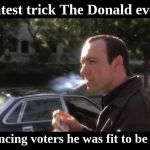 Kevin Spacey Usual Suspects Cigarette 2 | The greatest trick The Donald ever pulled; was convincing voters he was fit to be president. | image tagged in kevin spacey usual suspects cigarette 2 | made w/ Imgflip meme maker