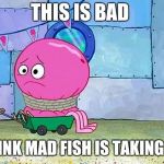 Geoffrey trapped  | THIS IS BAD; A PINK MAD FISH IS TAKING ME | image tagged in geoffrey trapped,funny,memes | made w/ Imgflip meme maker