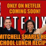 netflix obamas dems | ONLY ON NETFLIX   COMING SOON! MITCHELL SHARES HER SCHOOL LUNCH RECIPES | image tagged in netflix obamas dems | made w/ Imgflip meme maker