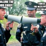 Police Arguing | WE HAVE TO FOLLOW THE ORDERS OF OUR CHIEF! I GUESS THAT'S WHAT THE NAZIS WERE DOING, WASN'T IT!? FOLLOWING ORDERS! | image tagged in police arguing,blind faith,blind obediance,nazis,orders,blind | made w/ Imgflip meme maker