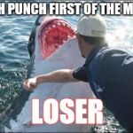 Shark punch | PINCH PUNCH FIRST OF THE MONTH; LOSER | image tagged in shark punch | made w/ Imgflip meme maker