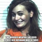 Happy jail girl | THIS WOMAN IS IN JAIL IN A BIZZARE MURDER CASE; THE MURDER WEAPON SHE USED TO KILL HER HUSBAND WAS A THREE DAY OLD BREAD PIECE SHE ALLEGEDLY BEAT HIM TO DEATH WITH THE BREAD AND IS CALLED THE PANARA BREAD KILLER | image tagged in happy jail girl | made w/ Imgflip meme maker