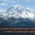 Mountain | "If you put it in quotation marks, even without a citation, it seems more authoritative." | image tagged in mountain | made w/ Imgflip meme maker