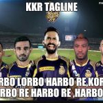 Kkr team | KKR TAGLINE; KORBO LORBO HARBO RE,KORBO LORBO RE HARBO RE ,HARBO RE | image tagged in kkr team | made w/ Imgflip meme maker