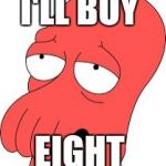 Zoidberg  | I'LL BUY; EIGHT | image tagged in zoidberg | made w/ Imgflip meme maker