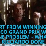 An amazing performance... :) | APART FROM WINNING THE MONACO GRAND PRIX WITH AN ENGINE PROBLEM - WHAT HAS DANIEL RICCIARDO DONE TODAY? | image tagged in monty python's life of brian,memes,daniel ricciardo,monaco grand prix,formula 1 | made w/ Imgflip meme maker