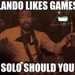 Donald Glover Lando | LANDO LIKES GAMES; SOLO SHOULD YOU | image tagged in donald glover lando | made w/ Imgflip meme maker