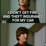 Think about it , saved a bundle | I DIDN'T GET FIRE AND THEFT INSURANCE FOR MY CAR; I MEAN WHO WOULD STEAL A BURNING CAR | image tagged in philosophical john,insurance,shut up and take my money,junk,car | made w/ Imgflip meme maker