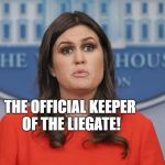 Sarah Sanders lost | THE OFFICIAL KEEPER OF THE LIEGATE! | image tagged in sarah sanders lost | made w/ Imgflip meme maker