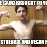 It's all you need | THESE GAINZ BROUGHT TO YOU BY; CALISTHENICS AND VEGAN FOOD | image tagged in gym memes | made w/ Imgflip meme maker