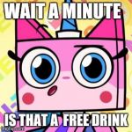 Unikitty | WAIT A MINUTE; IS THAT A  FREE DRINK | image tagged in unikitty | made w/ Imgflip meme maker