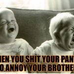 Opposite baby | WHEN YOU SHIT YOUR PANTS TO ANNOY YOUR BROTHER | image tagged in opposite baby,screaming baby,crying baby,funny memes,imgflip,shit | made w/ Imgflip meme maker