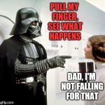 Never underestimate the power of a good fart joke!  | PULL MY FINGER, SEE WHAT HAPPENS; DAD, I'M NOT FALLING FOR THAT | image tagged in darth vader finger pointing,jbmemegeek,star wars,darth vader,princess leia,pull my finger | made w/ Imgflip meme maker