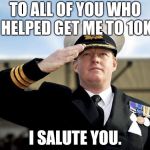 Thank you all | TO ALL OF YOU WHO HELPED GET ME TO 10K; I SALUTE YOU. | image tagged in salute,thank you | made w/ Imgflip meme maker