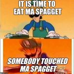 Dj Luigi | IT IS TIME TO EAT MA SPAGGET; SOMEBODY TOUCHED MA SPAGGET | image tagged in dj luigi | made w/ Imgflip meme maker