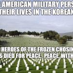 Arlington National Cemetery | 54,246 AMERICAN MILITARY PERSONNEL LOST THEIR LIVES IN THE KOREAN WAR. THE HEROES OF THE FROZEN CHOSIN AND OTHERS DIED FOR PEACE.  PEACE, WITH HONOR. | image tagged in arlington national cemetery | made w/ Imgflip meme maker