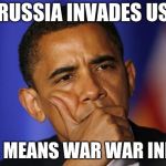 OBOMA IS QUESTIONING U | *RUSSIA INVADES US*; THIS MEANS WAR WAR INDEED | image tagged in oboma is questioning u | made w/ Imgflip meme maker