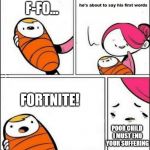 First words | F-FO... FORTNITE! POOR CHILD I MUST END YOUR SUFFERING | image tagged in first words | made w/ Imgflip meme maker