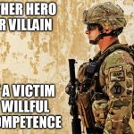 The Unknowing Soldier | NEITHER HERO NOR VILLAIN; BUT A VICTIM OF WILLFUL INCOMPETENCE | image tagged in soldier,memorial day,military industrial complex,war on terror | made w/ Imgflip meme maker