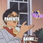 is this a pidgeon | PARENTS; IS THIS AN; ANIME | image tagged in is this a pidgeon | made w/ Imgflip meme maker