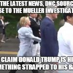 back pack hillary | IN THE LATEST NEWS, DNC SOURCES CLOSE TO THE MUELLER INVESTIGATION; NOW CLAIM DONALD TRUMP IS HIDING SOMETHING STRAPPED TO HIS BACK. | image tagged in back pack hillary | made w/ Imgflip meme maker