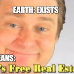 Free realestate  | EARTH: EXISTS; EUROPEANS: | image tagged in free realestate | made w/ Imgflip meme maker