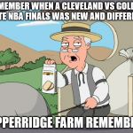 Pepperridge Farm | REMEMBER WHEN A CLEVELAND VS GOLDEN STATE NBA FINALS WAS NEW AND DIFFERENT? PEPPERRIDGE FARM REMEMBERS | image tagged in pepperridge farm | made w/ Imgflip meme maker