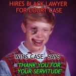 Poor Word Form | HIRES BLACK LAWYER FOR COURT CASE; WINS CASE, SAYS; 'THANK YOU FOR YOUR SERVITUDE' | image tagged in bad luck brian scarred,vocabulary,words,english,grammar | made w/ Imgflip meme maker