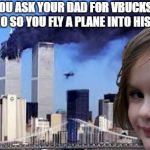 Disaster Girl 9/11 | WHEN YOU ASK YOUR DAD FOR VBUCKS AND HE SAYS NO SO YOU FLY A PLANE INTO HIS OFFICE | image tagged in disaster girl 9/11,meme,memes | made w/ Imgflip meme maker