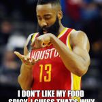 James Harden Stirring the Pot | I DON'T LIKE MY FOOD SPICY, I GUESS THAT'S WHY THE DUBS BROUGHT THE HEAT | image tagged in james harden stirring the pot | made w/ Imgflip meme maker