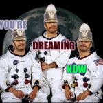 You are really asleep. Look away and look back.  S E E ! ! | DREAMING; YOU’RE; NOW | image tagged in triplet nauts,mtr602,memeys,rem sleep,lucid dreaming,dream a dreams | made w/ Imgflip meme maker