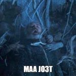 hodor death | MAA JO3T | image tagged in hodor death | made w/ Imgflip meme maker