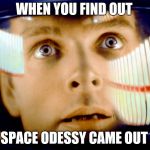 Not 2001. They lied. | WHEN YOU FIND OUT; 2001: A SPACE ODESSY CAME OUT IN 1968 | image tagged in 2001 a space odyssey,lies,funny,movies,stanley kubrick | made w/ Imgflip meme maker