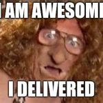 Bo Selecta Scary | I AM AWESOME; I DELIVERED | image tagged in bo selecta scary | made w/ Imgflip meme maker