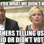 Brexit remoaners - what we didn't vote for | I'LL TELL YOU WHAT WE DIDN'T VOTE FOR; REMOANERS TELLING US WHAT WE DID OR DIDN'T VOTE FOR | image tagged in brexit remoaners,chuka umunna,anna soubry,vince cable,corbyn eww,funny | made w/ Imgflip meme maker