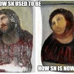 Jesus painting restoration | HOW SN USED TO BE; HOW SN IS NOW | image tagged in jesus painting restoration | made w/ Imgflip meme maker