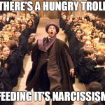 Troll In The Dungeon | THERE'S A HUNGRY TROLL; FEEDING IT'S NARCISSISM | image tagged in troll in the dungeon | made w/ Imgflip meme maker