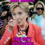 Hillary Clinton Eating Tide Pods | WAIT WHAT!!! THIS ISN'T ICE CREAM!! | image tagged in hillary clinton eating tide pods | made w/ Imgflip meme maker