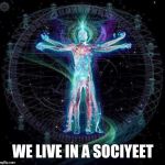 society | WE LIVE IN A SOCIYEET | image tagged in society | made w/ Imgflip meme maker