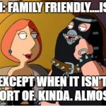 Family Guy bondage | SN: FAMILY FRIENDLY....ISH; EXCEPT WHEN IT ISN'T. SORT OF. KINDA. ALMOST | image tagged in family guy bondage | made w/ Imgflip meme maker