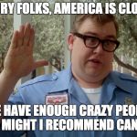 John Candy America Closed | SORRY FOLKS, AMERICA IS CLOSED; WE HAVE ENOUGH CRAZY PEOPLE HERE, MIGHT I RECOMMEND CANADA? | image tagged in john candy america closed | made w/ Imgflip meme maker
