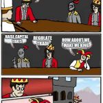 Here's my new template... | HOW DO WE ADD TO THE TREASURY? RAISE CAPITAL TAXES; HOW ABOUT WE MAKE ME KING; REGULATE TRADE | image tagged in medieval boardroom suggestion,memes | made w/ Imgflip meme maker