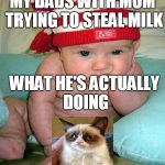 Mad Baby | MY DADS WITH MOM TRYING TO STEAL MILK; WHAT HE'S ACTUALLY DOING | image tagged in mad baby | made w/ Imgflip meme maker